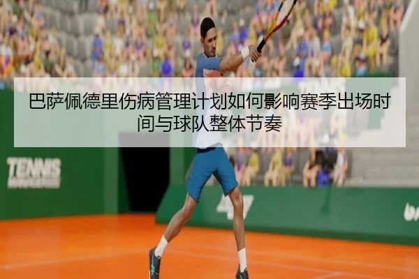 巴萨佩德里伤病管理计划如何影响赛季出场时间与球队整体节奏