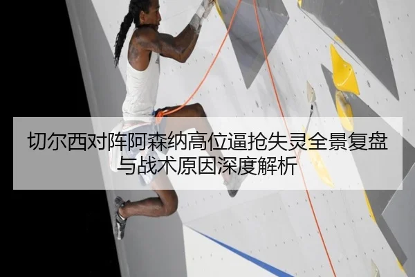 切尔西对阵阿森纳高位逼抢失灵全景复盘与战术原因深度解析